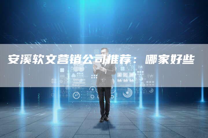 安溪软文营销公司推荐:哪家好些-直编新闻自助发稿平台