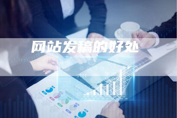 网站发稿的好处-直编新闻自助发稿平台