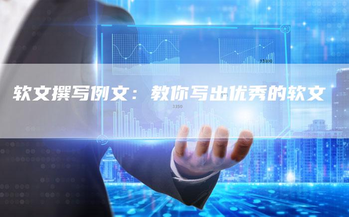 软文撰写例文:教你写出优秀的软文-直编新闻自助发稿平台