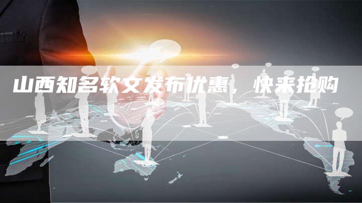 山西知名软文发布优惠,快来抢购-直编新闻自助发稿平台
