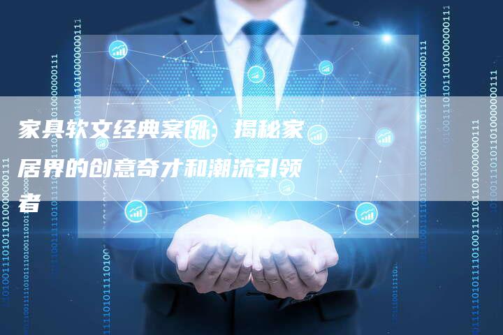 家具软文经典案例:揭秘家居界的创意奇才和潮流引领者-直编新闻自助发稿平台